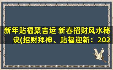 新年贴福聚吉运 新春招财风水秘诀(招财拜神、贴福迎新：2021年春节必备风水小技巧！)